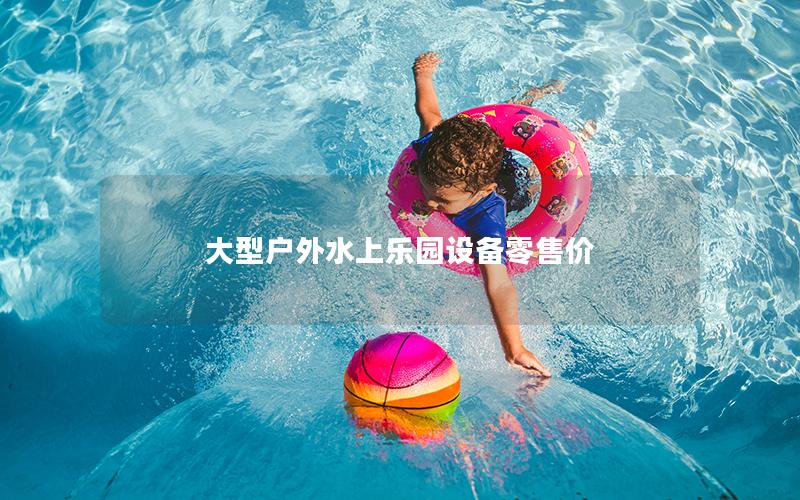 大型戶外水上樂(lè)園設(shè)備零售價(jià)