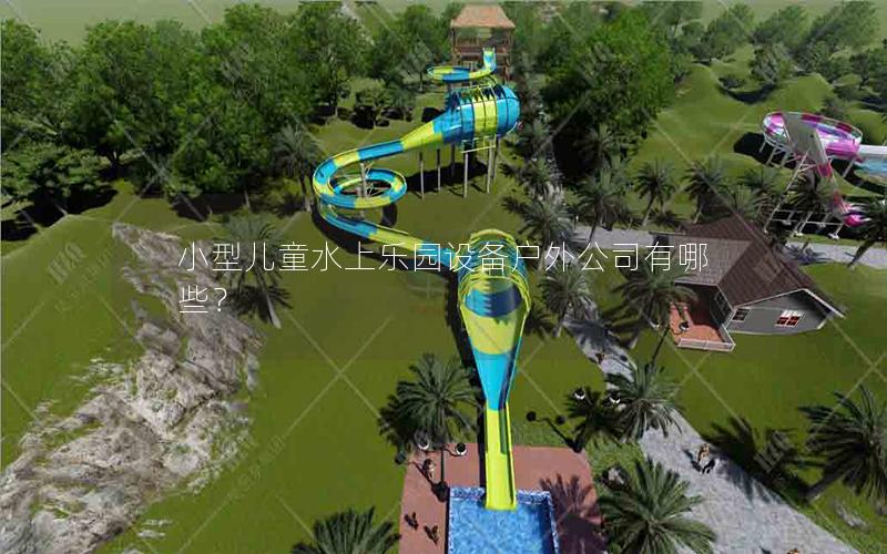 小型兒童水上樂園設(shè)備戶外公司有哪些？