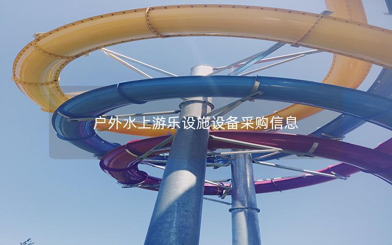 戶外水上游樂設(shè)施設(shè)備采購(gòu)信息