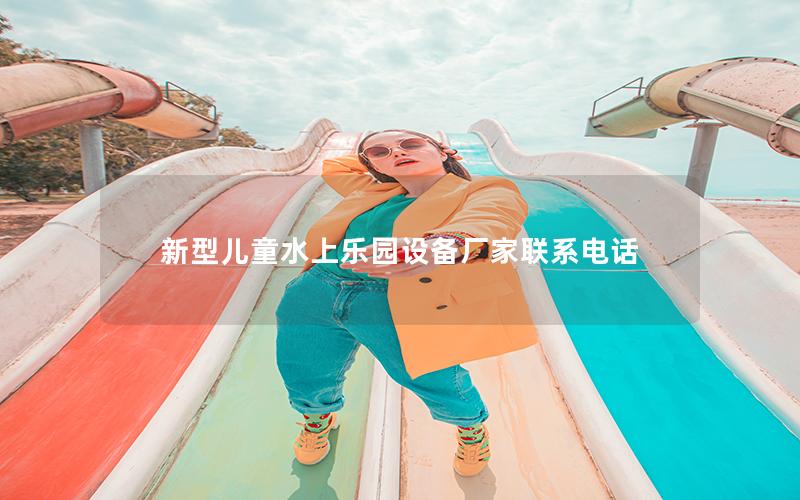 新型兒童水上樂園設備廠家聯系電話