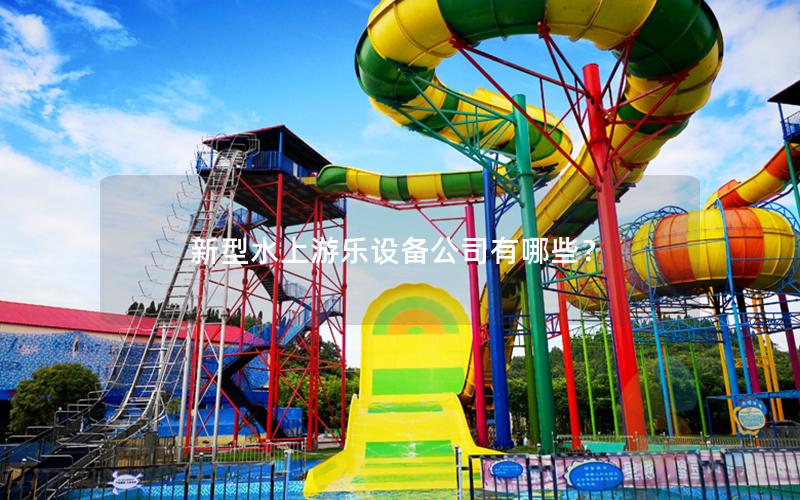 新型水上游樂(lè)設(shè)備公司有哪些？