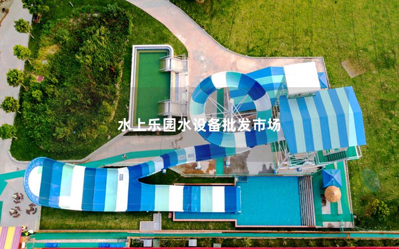 水上樂園水設備批發市場 水上樂園水設備批發市場