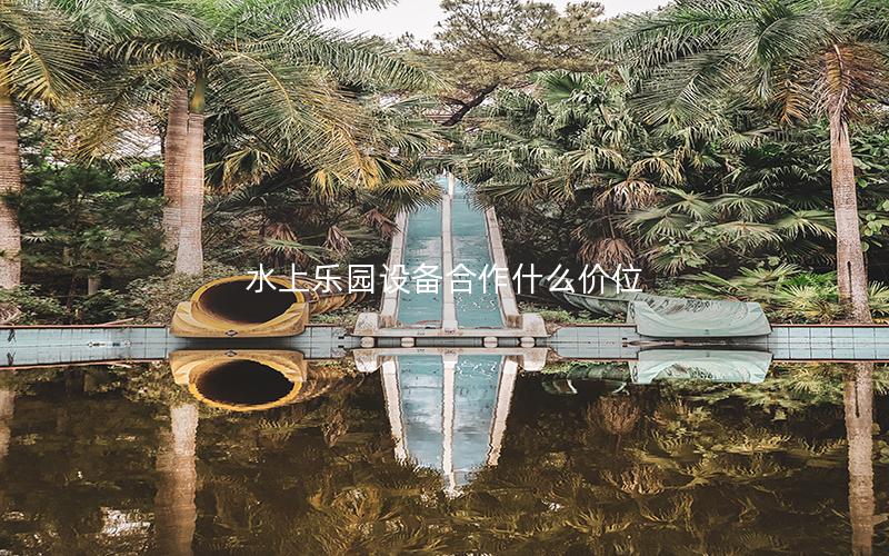 水上樂園設(shè)備合作什么價位 水上樂園設(shè)備合作什么價位