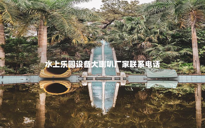 水上樂(lè)園設(shè)備大喇叭廠家聯(lián)系電話