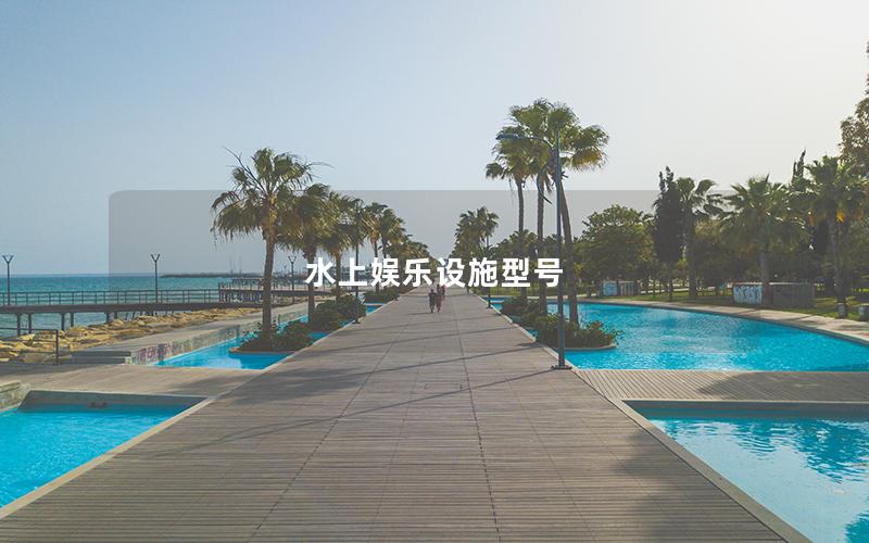 水上娛樂(lè)設(shè)施型號(hào)