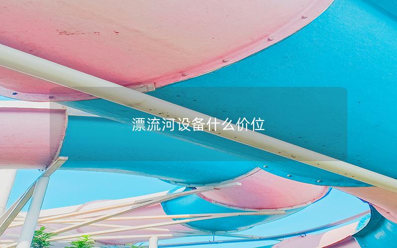 漂流河設(shè)備什么價位